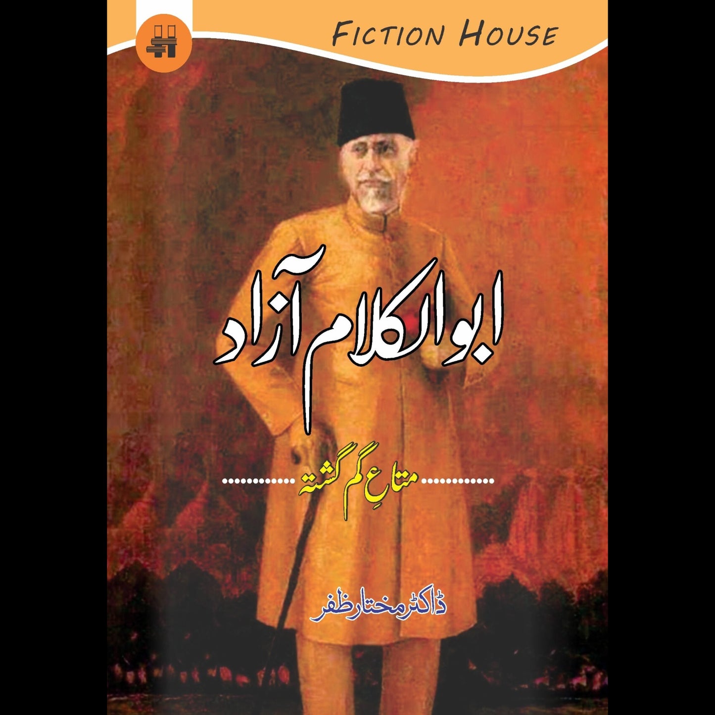 ابو الکلام آزاد متہ گم گشتہ ڈاکٹر مختارظفر | Abul Kalam Azad Fiction House