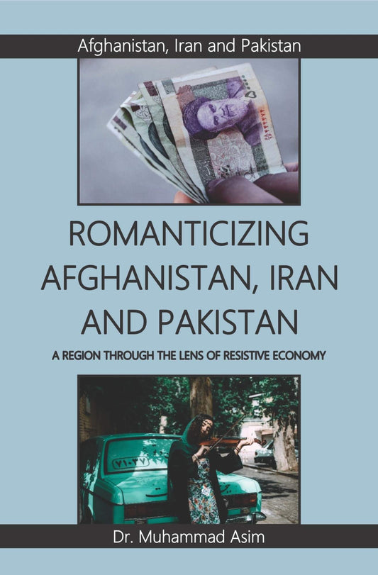 Romanticizing Afghanistan , Iran And Pakistan | A Region Through The Lens Of Resistive Economy