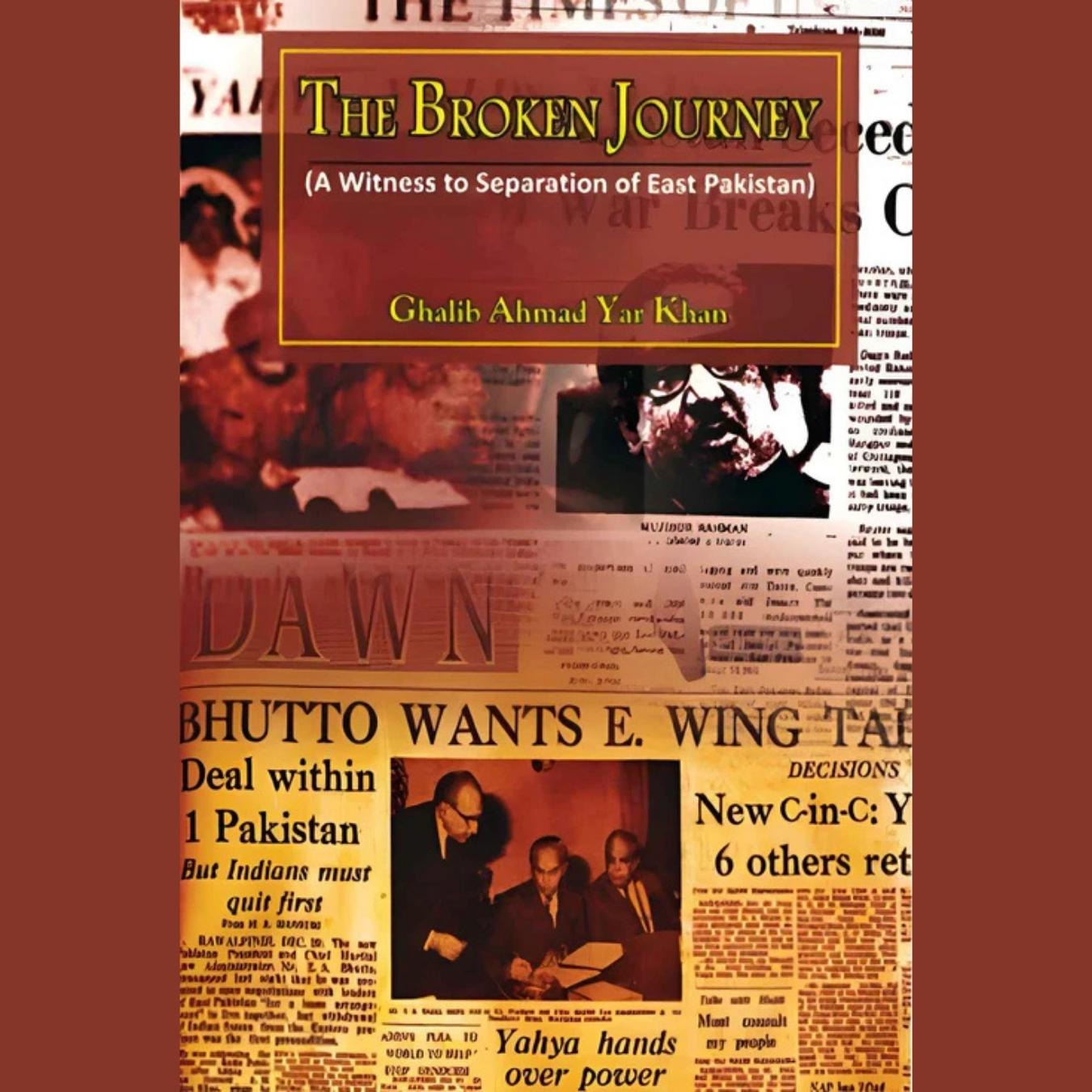 The Broken Journey | A Witness To Separation Of East Pakistan | Ghalib Ahmad Yar Khan