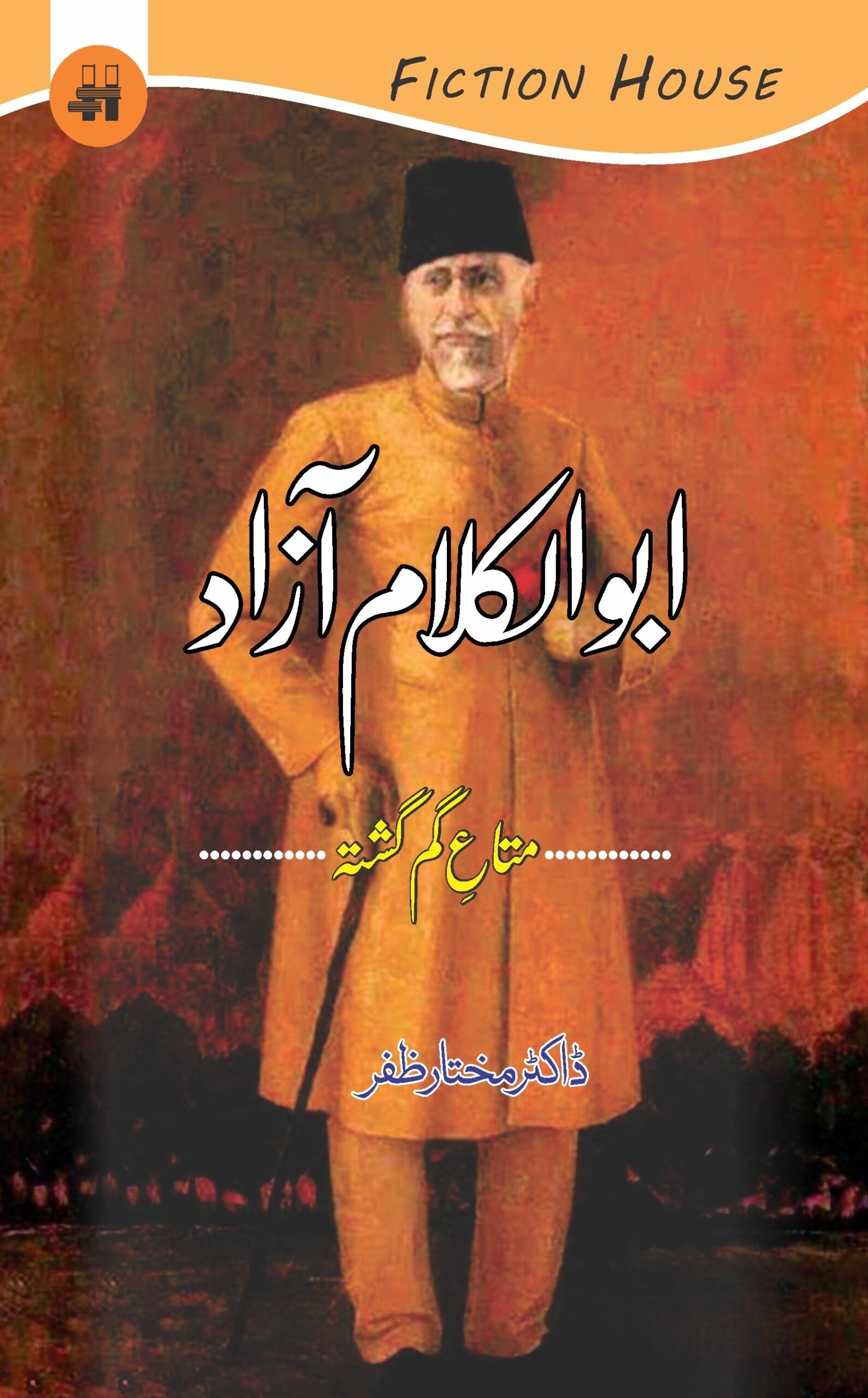 ابو الکلام آزاد متہ گم گشتہ ڈاکٹر مختارظفر | Abul Kalam Azad Fiction House